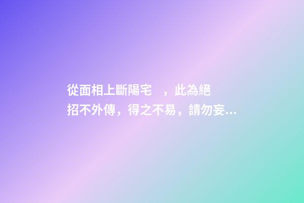 從面相上斷陽宅，此為絕招不外傳，得之不易，請勿妄傳